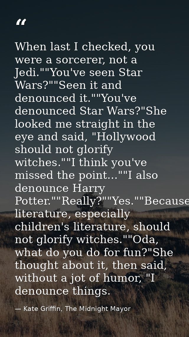 When last I checked, you were a sorcerer, not a Jedi.""You've seen Star Wars?""Seen it and denounced it.""You've denounc — Kate Griffin, The Midnight Mayor