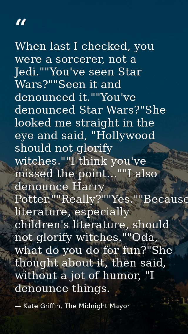 When last I checked, you were a sorcerer, not a Jedi.""You've seen Star Wars?""Seen it and denounced it.""You've denounc — Kate Griffin, The Midnight Mayor