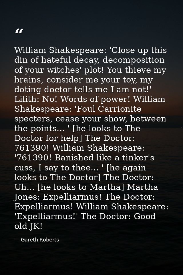 William Shakespeare: 'Close up this din of hateful decay, decomposition of your witches' plot! You thieve my brains, con — Gareth Roberts