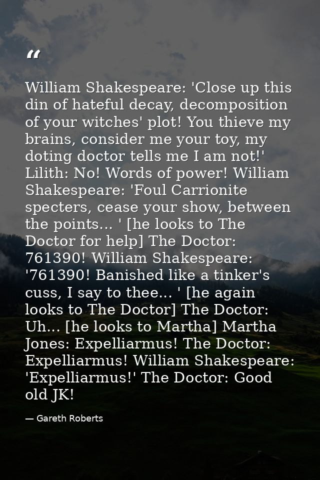 William Shakespeare: 'Close up this din of hateful decay, decomposition of your witches' plot! You thieve my brains, con — Gareth Roberts