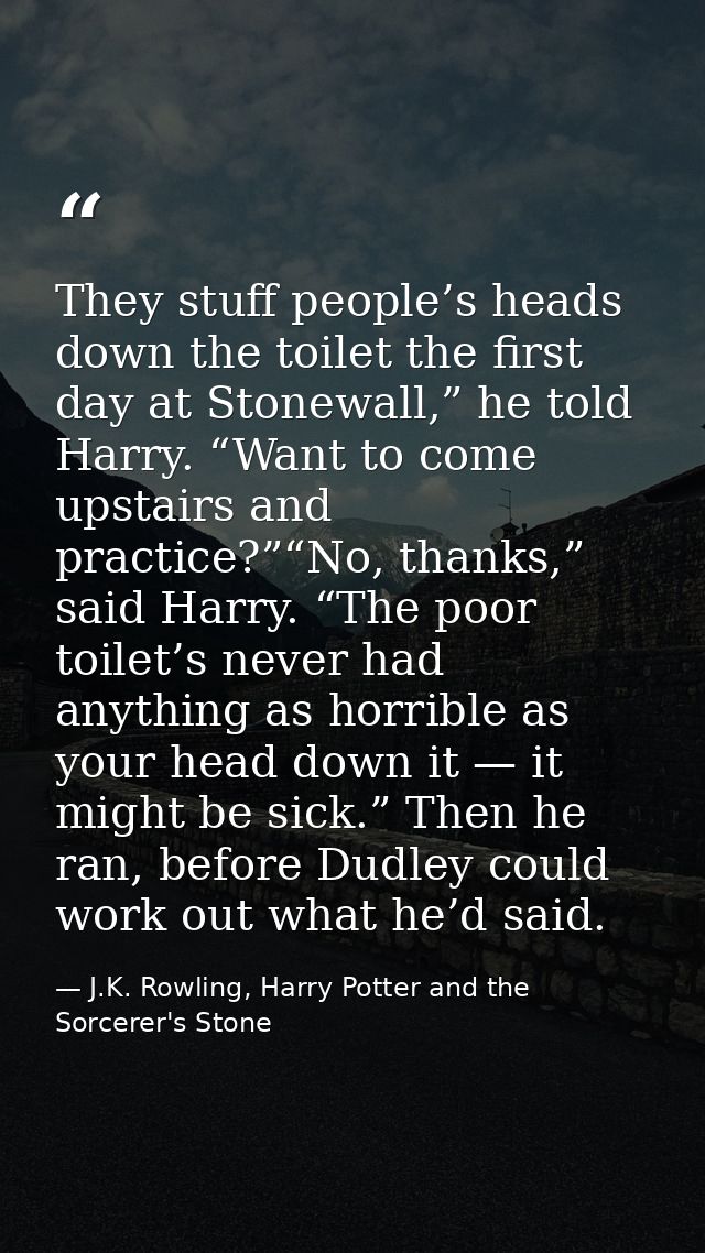 They stuff people’s heads down the toilet the first day at Stonewall,” he told Harry. “Want to come upstairs and practic — J.K. Rowling, Harry Potter and the Sorcerer's Stone