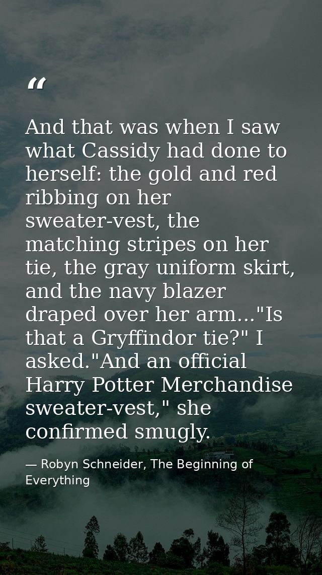 And that was when I saw what Cassidy had done to herself: the gold and red ribbing on her sweater-vest, the matching str — Robyn Schneider, The Beginning of Everything