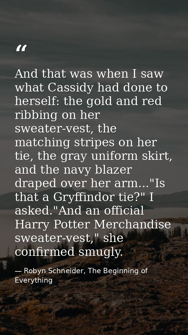 And that was when I saw what Cassidy had done to herself: the gold and red ribbing on her sweater-vest, the matching str — Robyn Schneider, The Beginning of Everything