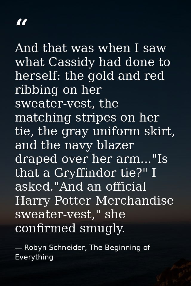 And that was when I saw what Cassidy had done to herself: the gold and red ribbing on her sweater-vest, the matching str — Robyn Schneider, The Beginning of Everything