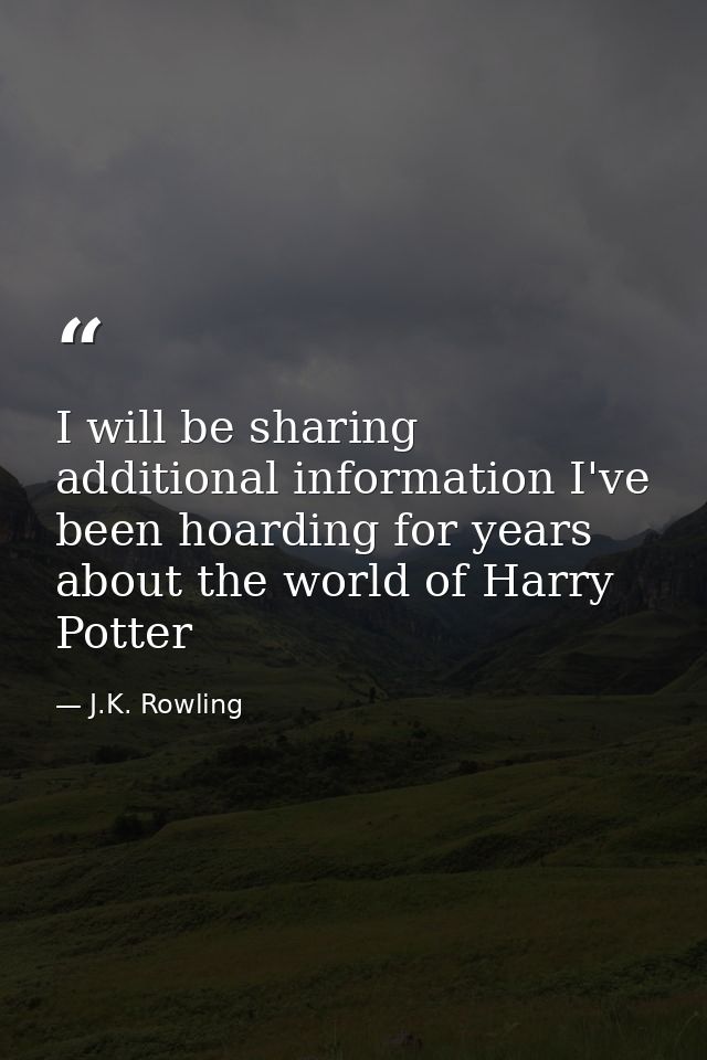 I will be sharing additional information I've been hoarding for years about the world of Harry Potter — J.K. Rowling