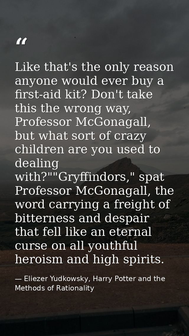 Like that's the only reason anyone would ever buy a first-aid kit? Don't take this the wrong way, Professor McGonagall,  — Eliezer Yudkowsky, Harry Potter and the Methods of Rationality