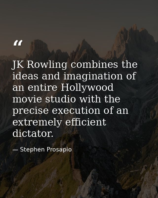 JK Rowling combines the ideas and imagination of an entire Hollywood movie studio with the precise execution of an extre — Stephen Prosapio