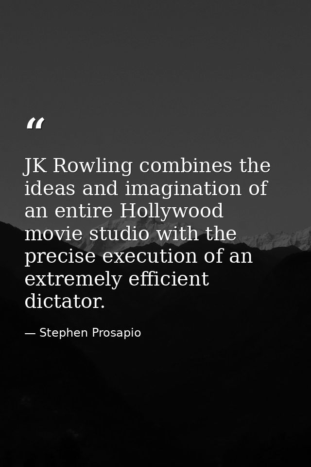 JK Rowling combines the ideas and imagination of an entire Hollywood movie studio with the precise execution of an extre — Stephen Prosapio