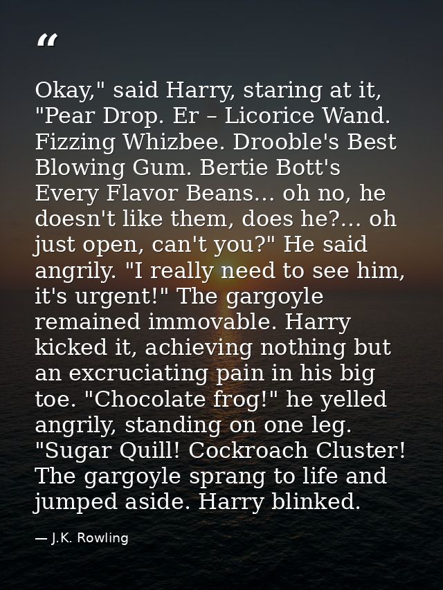 Okay," said Harry, staring at it, "Pear Drop. Er – Licorice Wand. Fizzing Whizbee. Drooble's Best Blowing Gum. Bertie Bo — J.K. Rowling