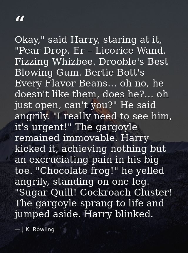Okay," said Harry, staring at it, "Pear Drop. Er – Licorice Wand. Fizzing Whizbee. Drooble's Best Blowing Gum. Bertie Bo — J.K. Rowling