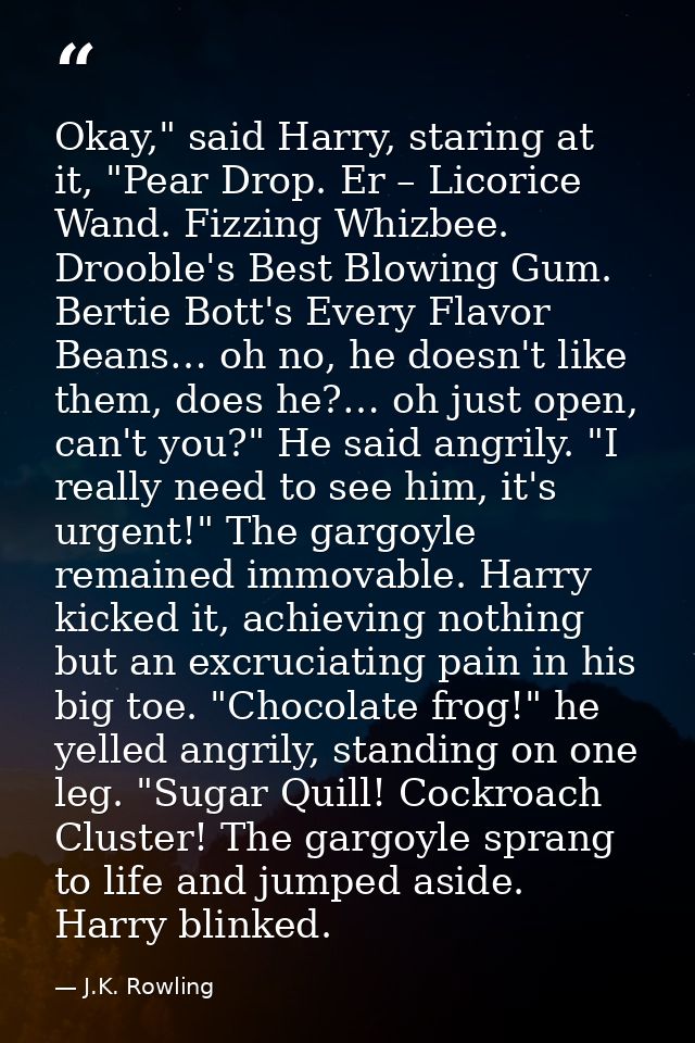 Okay," said Harry, staring at it, "Pear Drop. Er – Licorice Wand. Fizzing Whizbee. Drooble's Best Blowing Gum. Bertie Bo — J.K. Rowling
