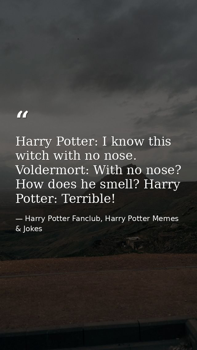 Harry Potter: I know this witch with no nose. Voldermort: With no nose? How does he smell? Harry Potter: Terrible! — Harry Potter Fanclub, Harry Potter Memes & Jokes