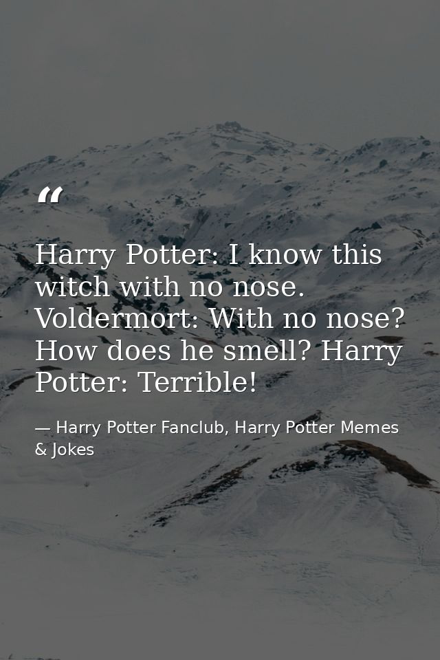 Harry Potter: I know this witch with no nose. Voldermort: With no nose? How does he smell? Harry Potter: Terrible! — Harry Potter Fanclub, Harry Potter Memes & Jokes