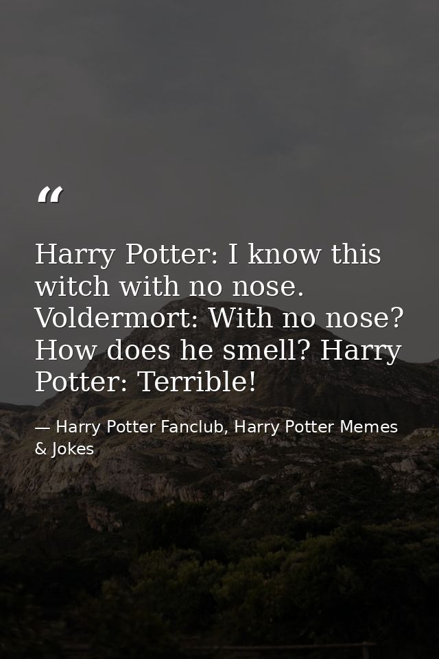 Harry Potter: I know this witch with no nose. Voldermort: With no nose? How does he smell? Harry Potter: Terrible! — Harry Potter Fanclub, Harry Potter Memes & Jokes
