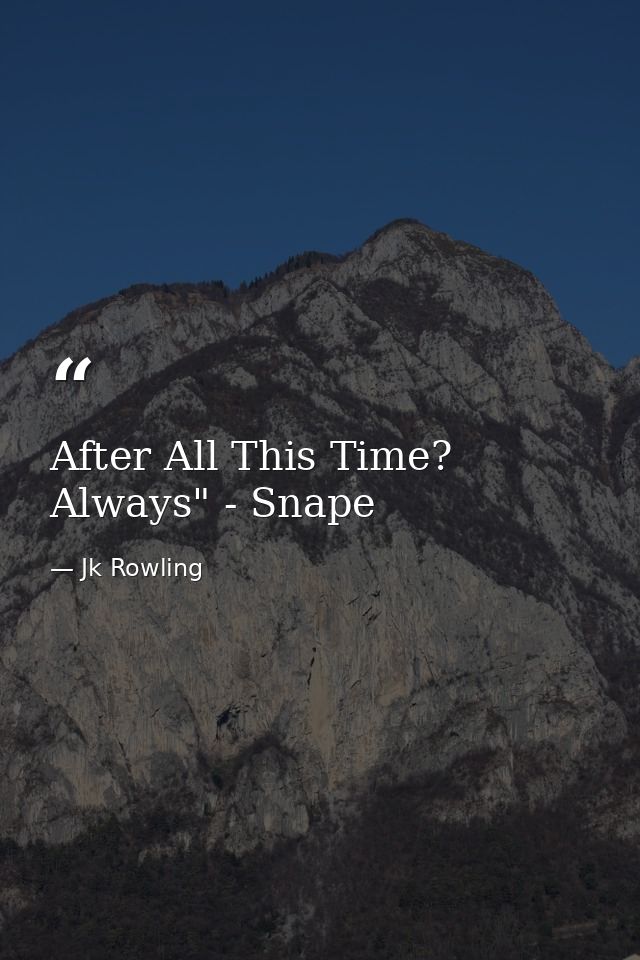 After All This Time? Always" - Snape — Jk Rowling