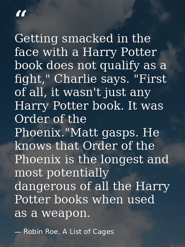 Getting smacked in the face with a Harry Potter book does not qualify as a fight," Charlie says. "First of all, it wasn' — Robin Roe, A List of Cages