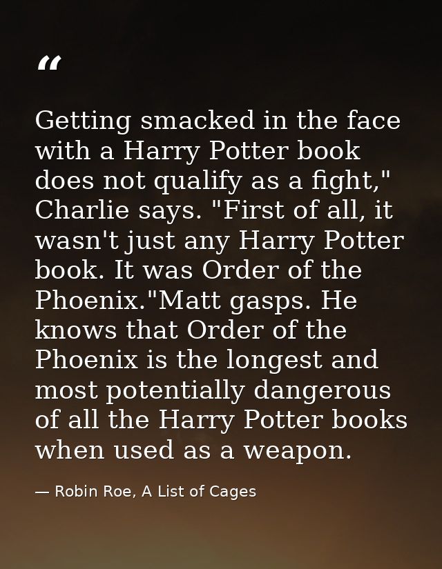 Getting smacked in the face with a Harry Potter book does not qualify as a fight," Charlie says. "First of all, it wasn' — Robin Roe, A List of Cages