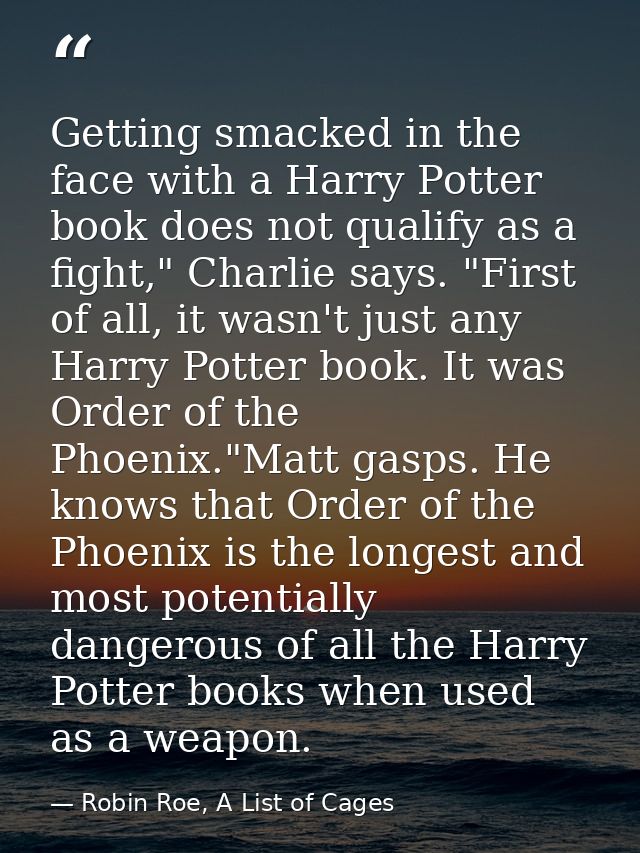 Getting smacked in the face with a Harry Potter book does not qualify as a fight," Charlie says. "First of all, it wasn' — Robin Roe, A List of Cages