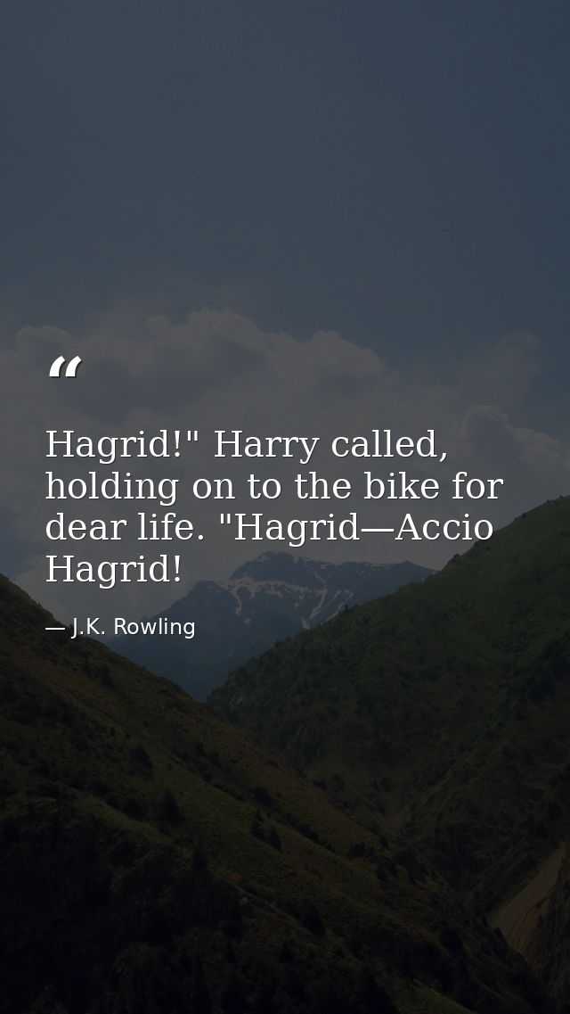 Hagrid!" Harry called, holding on to the bike for dear life. "Hagrid—Accio Hagrid! — J.K. Rowling