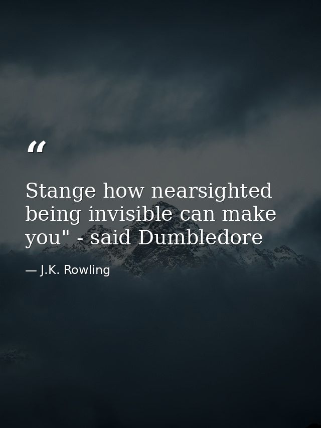 Stange how nearsighted being invisible can make you" - said Dumbledore — J.K. Rowling