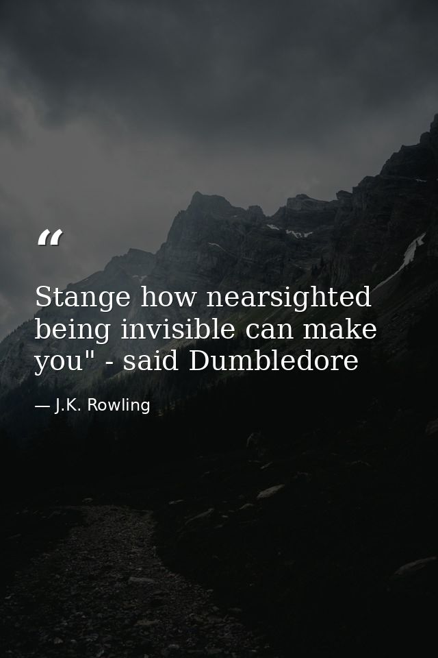 Stange how nearsighted being invisible can make you" - said Dumbledore — J.K. Rowling