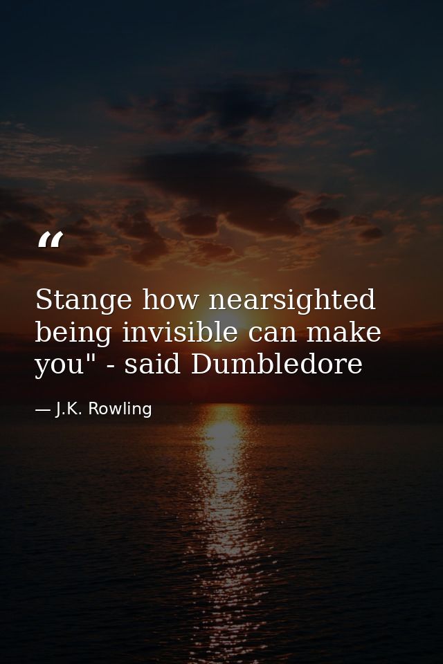 Stange how nearsighted being invisible can make you" - said Dumbledore — J.K. Rowling