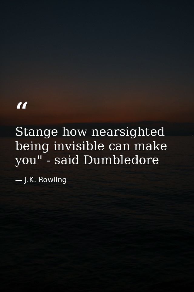 Stange how nearsighted being invisible can make you" - said Dumbledore — J.K. Rowling
