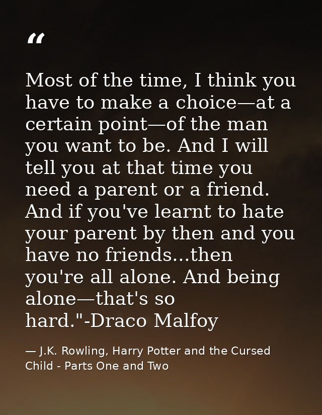 Most of the time, I think you have to make a choice—at a certain point—of the man you want to be. And I will tell you at — J.K. Rowling, Harry Potter and the Cursed Child - Parts One and Two
