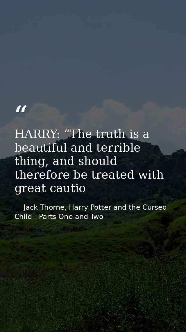 HARRY: “The truth is a beautiful and terrible thing, and should therefore be treated with great cautio — Jack Thorne, Harry Potter and the Cursed Child - Parts One and Two