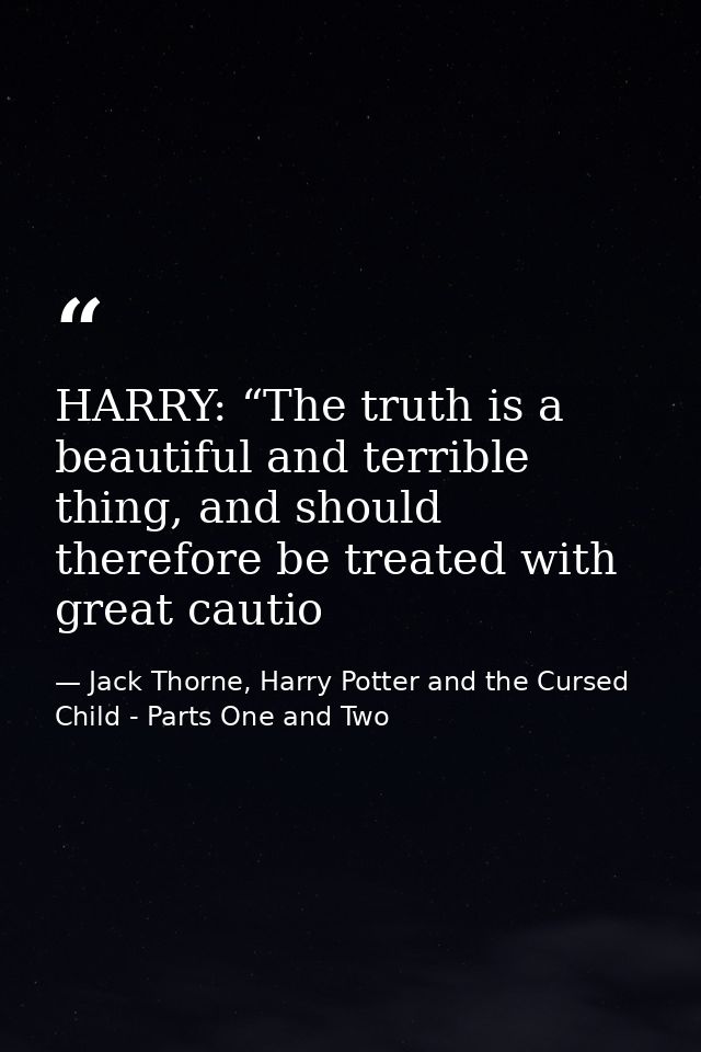 HARRY: “The truth is a beautiful and terrible thing, and should therefore be treated with great cautio — Jack Thorne, Harry Potter and the Cursed Child - Parts One and Two