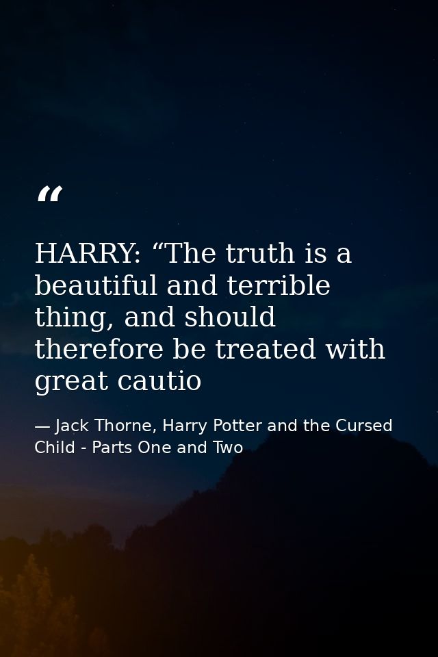 HARRY: “The truth is a beautiful and terrible thing, and should therefore be treated with great cautio — Jack Thorne, Harry Potter and the Cursed Child - Parts One and Two