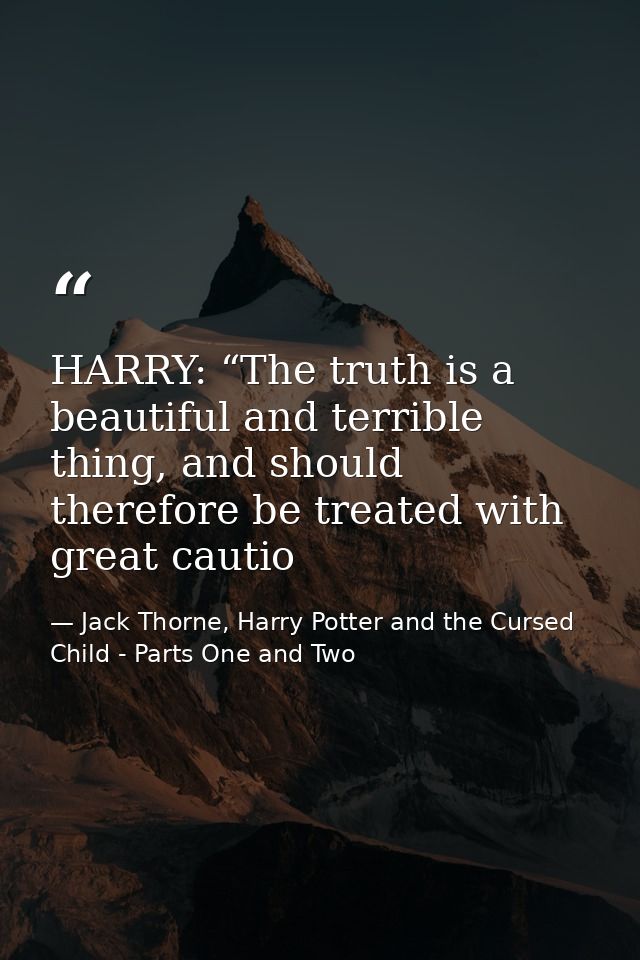 HARRY: “The truth is a beautiful and terrible thing, and should therefore be treated with great cautio — Jack Thorne, Harry Potter and the Cursed Child - Parts One and Two