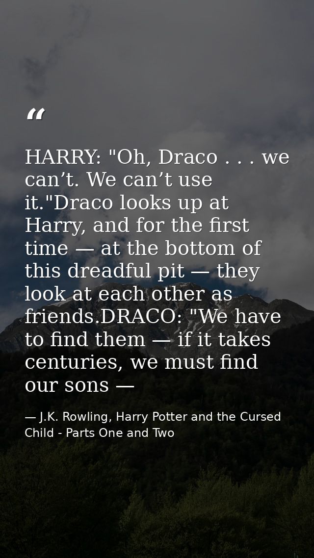 HARRY: "Oh, Draco . . . we can’t. We can’t use it."Draco looks up at Harry, and for the first time — at the bottom of th — J.K. Rowling, Harry Potter and the Cursed Child - Parts One and Two