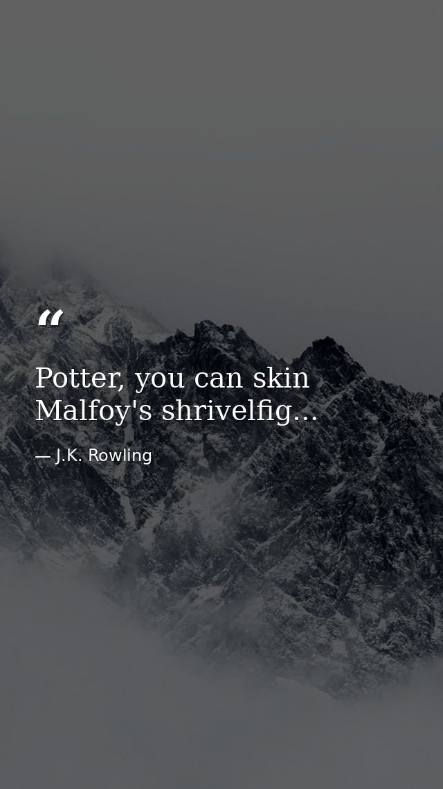 Potter, you can skin Malfoy's shrivelfig... — J.K. Rowling