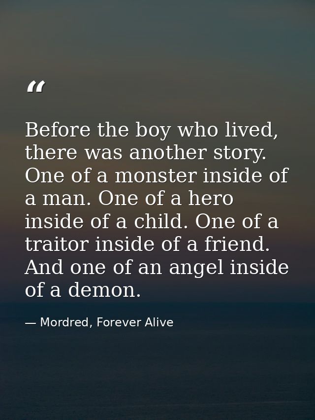 Before the boy who lived, there was another story. One of a monster inside of a man. One of a hero inside of a child. On — Mordred, Forever Alive