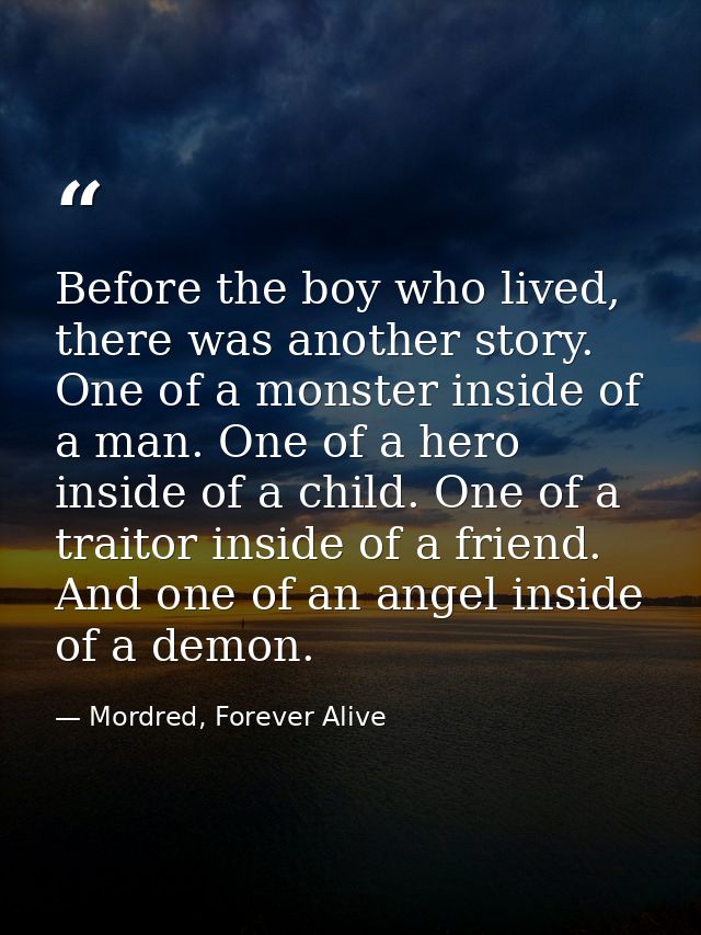 Before the boy who lived, there was another story. One of a monster inside of a man. One of a hero inside of a child. On — Mordred, Forever Alive