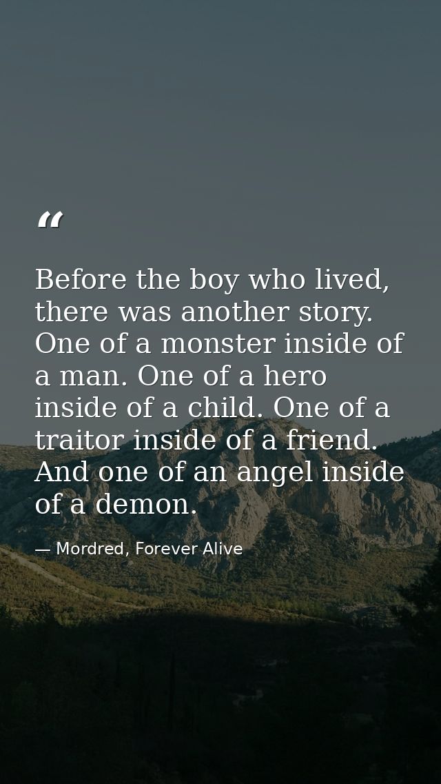 Before the boy who lived, there was another story. One of a monster inside of a man. One of a hero inside of a child. On — Mordred, Forever Alive