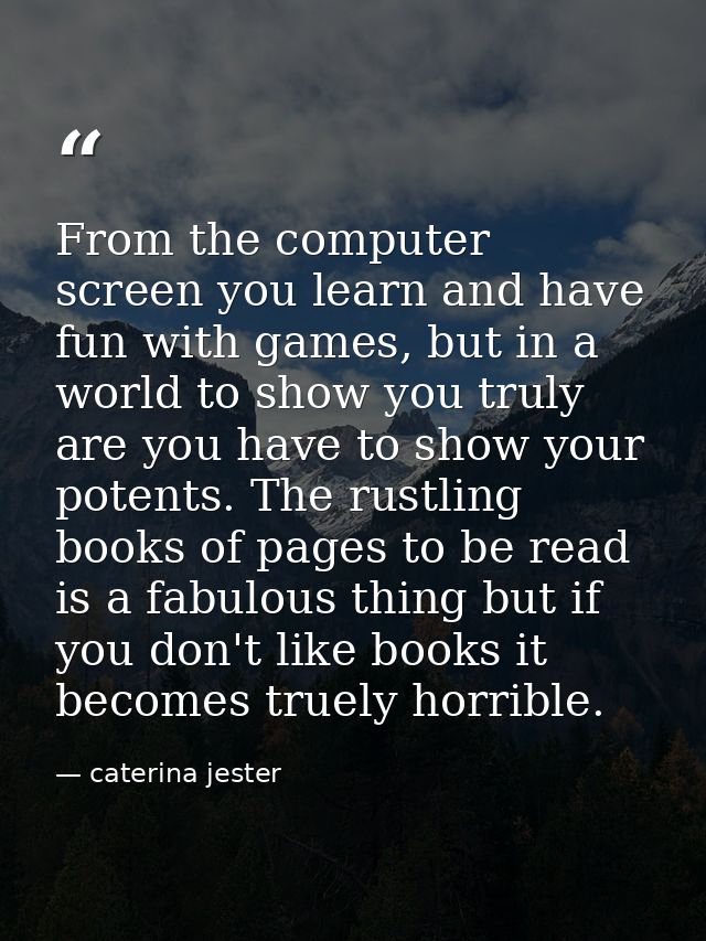 From the computer screen you learn and have fun with games, but in a world to show you truly are you have to show your p — caterina jester