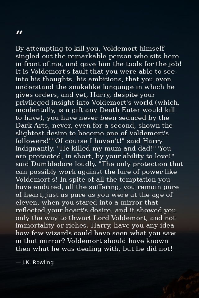 By attempting to kill you, Voldemort himself singled out the remarkable person who sits here in front of me, and gave hi — J.K. Rowling