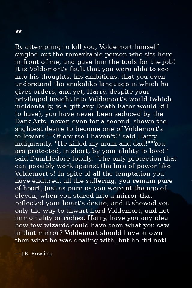 By attempting to kill you, Voldemort himself singled out the remarkable person who sits here in front of me, and gave hi — J.K. Rowling