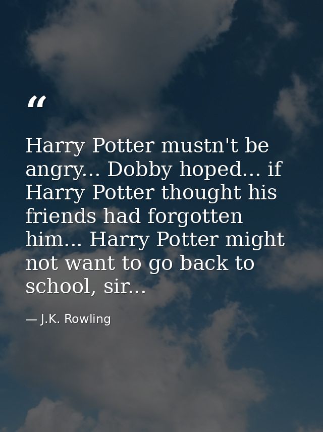 Harry Potter mustn't be angry... Dobby hoped... if Harry Potter thought his friends had forgotten him... Harry Potter mi — J.K. Rowling
