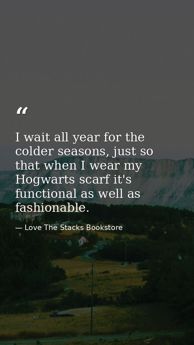 I wait all year for the colder seasons, just so that when I wear my Hogwarts scarf it's functional as well as fashionabl — Love The Stacks Bookstore