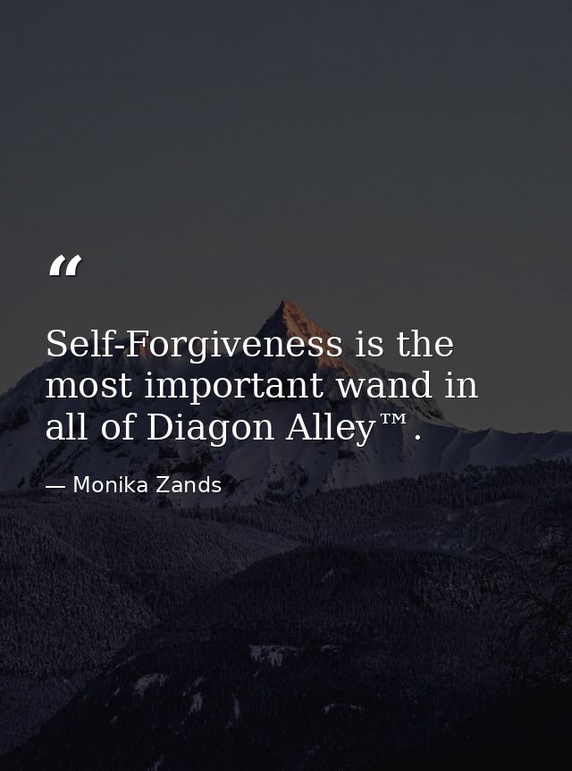 Self-Forgiveness is the most important wand in all of Diagon Alley™. — Monika Zands