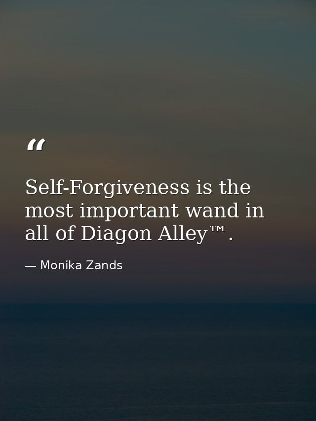 Self-Forgiveness is the most important wand in all of Diagon Alley™. — Monika Zands