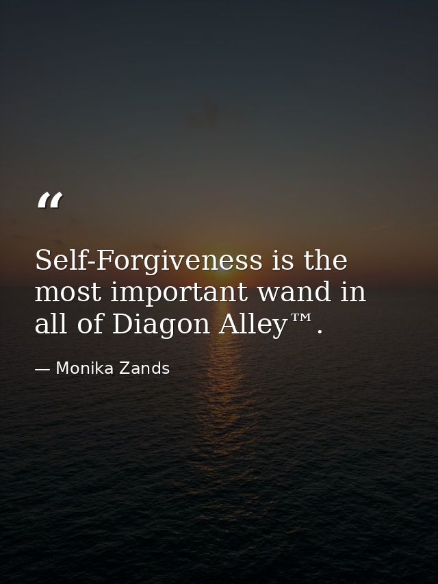Self-Forgiveness is the most important wand in all of Diagon Alley™. — Monika Zands