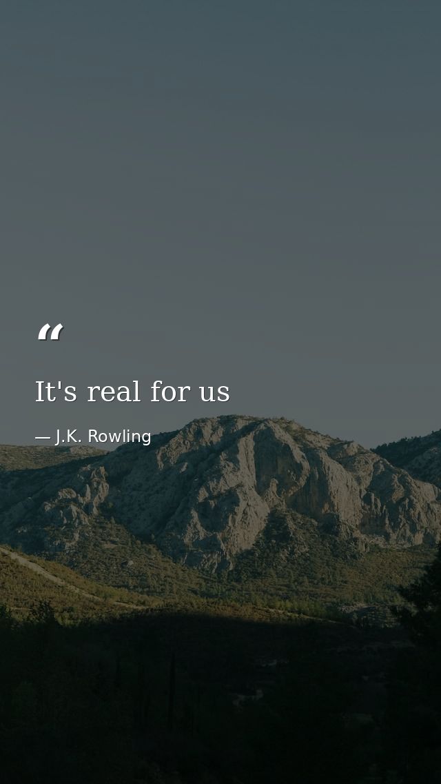 It's real for us — J.K. Rowling