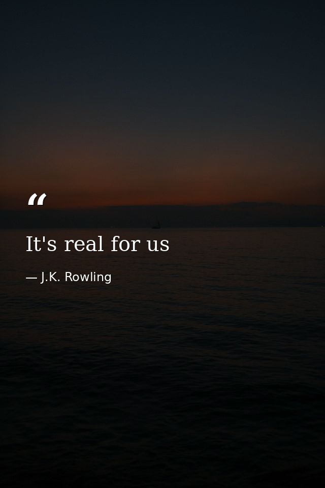 It's real for us — J.K. Rowling