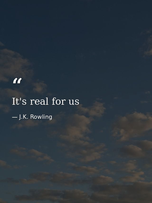 It's real for us — J.K. Rowling