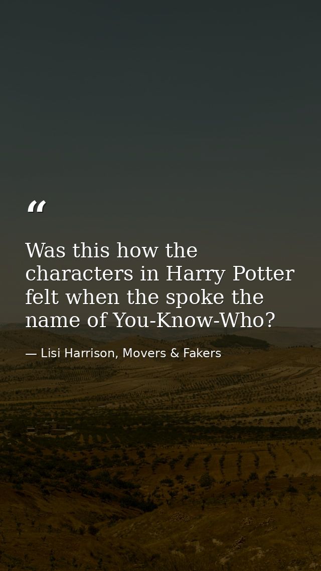 Was this how the characters in Harry Potter felt when the spoke the name of You-Know-Who? — Lisi Harrison, Movers & Fakers