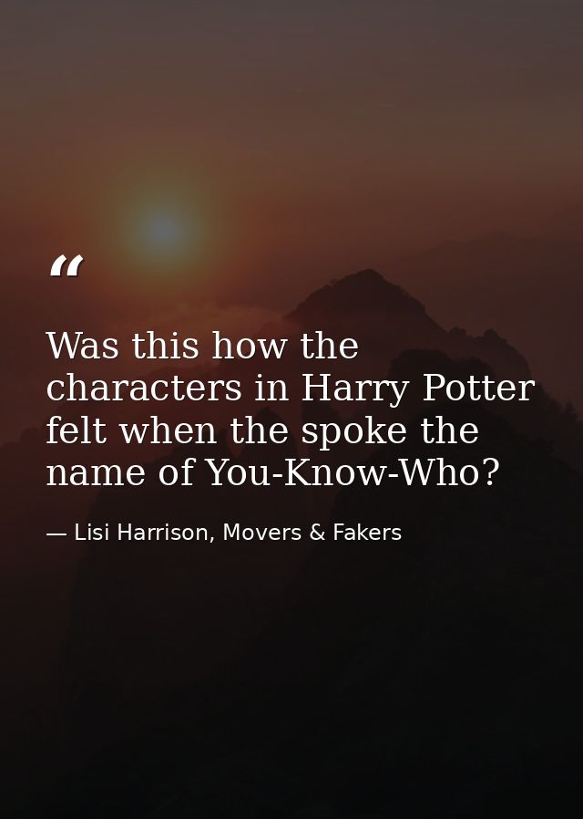 Was this how the characters in Harry Potter felt when the spoke the name of You-Know-Who? — Lisi Harrison, Movers & Fakers